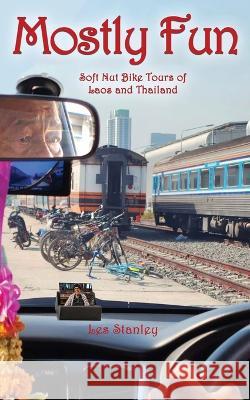 Mostly Fun: Soft Nut Bike Tours of Laos and Thailand Les Stanley   9780648660774 Les Stanley - książka