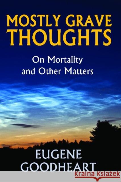 Mostly Grave Thoughts: On Mortality and Other Matters Goodheart, Eugene 9781412849821 Transaction Publishers - książka