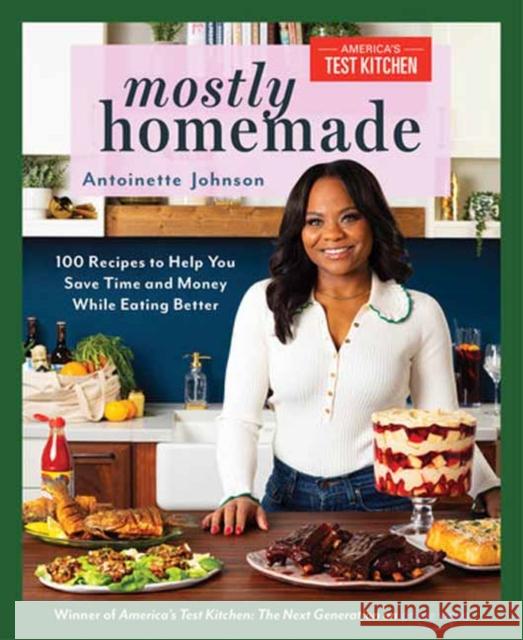 Mostly Homemade: 100 Recipes to Help You Save Time and Money While Eating Better Antoinette Johnson 9781954210776 America's Test Kitchen - książka