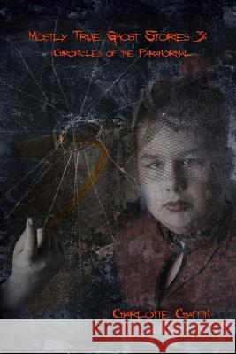 Mostly True Ghost Stories #3: Chronicles of the Paranormal Charlotte Chaffin Amber Walters 9781492937531 Createspace - książka