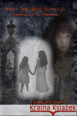 Mostly True Ghost Stories II: Chronicles of the Paranormal Charlotte a. Chaffin Amber L. Walters Josh Deese 9781489525444 Createspace - książka