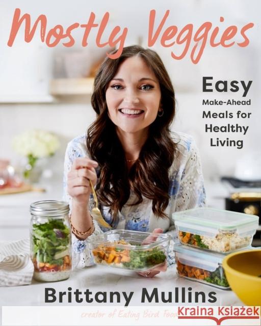 Mostly Veggies: Easy Make-Ahead Meals for Healthy Living Mullins, Brittany 9780316427920 Little, Brown and Company - książka