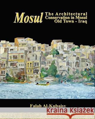 Mosul: The Architectural Conservation in Mosul Old town-Iraq Al-Kubaisy, Falah 9781453827543 Createspace - książka