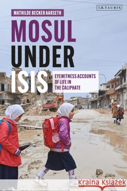 Mosul under ISIS: Eyewitness Accounts of Life in the Caliphate Mathilde Becker Aarseth 9780755607082 Bloomsbury Publishing PLC - książka