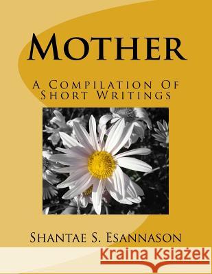 Mother: A Compilation Of Short Writings Esannason, Shantae Shalise 9781984339034 Createspace Independent Publishing Platform - książka