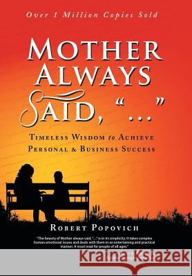 Mother Always Said, ...: Timeless Wisdom to Achieve Personal & Business Success Robert Popovich 9781491898062 Authorhouse - książka