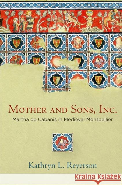 Mother and Sons, Inc.: Martha de Cabanis in Medieval Montpellier Kathryn L. Reyerson 9780812249613 University of Pennsylvania Press - książka