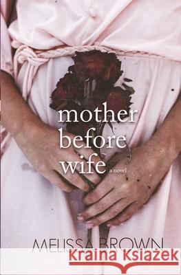 Mother Before Wife Melissa Brown 9781523671113 Createspace Independent Publishing Platform - książka