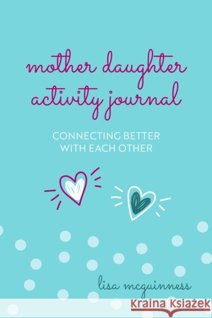 Mother Daughter Activity Journal: Connecting Better with Each Other (Mother Daughter Daily Journaling) McGuinness, Lisa 9781642505801 Yellow Pear Press - książka