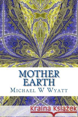 Mother Earth: A collection of contemporary poems and photographs Wyatt, Michael W. 9781495233340 Createspace - książka