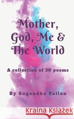 Mother, God, Me & The World Sugandha Pallan   9781639202126 Notion Press - książka