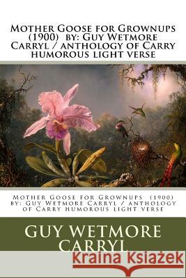 Mother Goose for Grownups (1900) by: Guy Wetmore Carryl / Anthology of Carryl's Humorous Light Verse Guy Wetmore Carryl 9781978159600 Createspace Independent Publishing Platform - książka