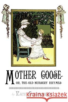 Mother Goose or the Old Nursery Rhymes: Illustrated by Kate Greenaway Kate Greenaway 9781543192506 Createspace Independent Publishing Platform - książka