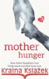 Mother Hunger: How Adult Daughters Can Understand and Heal from Lost Nurturance, Protection and Guidance Kelly McDaniel 9781788174695 Hay House UK Ltd