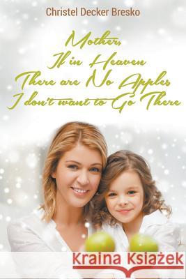 Mother, If in Heaven There Are No Apples, I Don't Want to Go There Christel Bresko 9781682561317 Litfire Publishing, LLC - książka