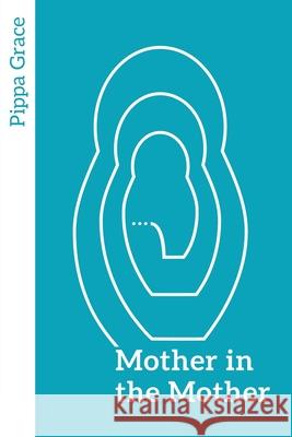 Mother in the Mother: Looking back, looking forward - women's reflections on maternal lineage Pippa Grace Naomi Stadlen 9781910559475 Womancraft Publishing - książka