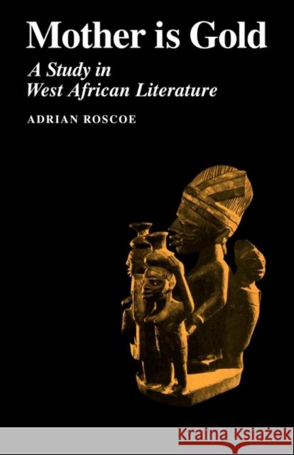 Mother Is Gold: A Study in West African Literature Roscoe, Adrian 9780521096447 Cambridge University Press - książka