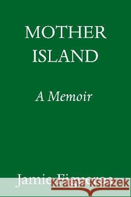 Mother Island: A Daughter Claims Puerto Rico Jamie Figueroa 9780553387681 Pantheon Books - książka
