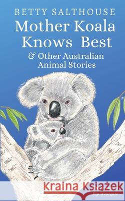 Mother Koala Knows Best and Other Australian Animal Stories Betty Salthouse, Pip Westgate 9781911223603 Hawkesbury Press - książka