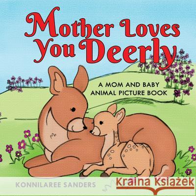 Mother Loves You Deerly: A Mom and Baby Animal Picture Book Konnilaree Walker Sanders Konnilaree Walker Sanders 9781733910606 Stories by Mom - książka