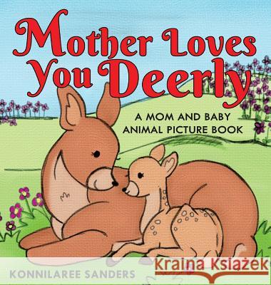 Mother Loves You Deerly: A Mom and Baby Animal Picture Book Konnilaree Walker Sanders Konnilaree Walker Sanders 9781733910613 Stories by Mom - książka