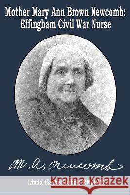 Mother Mary Ann Brown Newcomb: Effingham Civil War Nurse Linda Hatke Ruhol 9780615855301 Bee Squared Publishing - książka