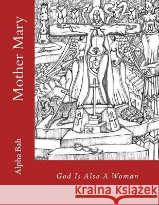 Mother Mary: God Is Also A Woman Bah, Alpha 9781507552698 Createspace - książka