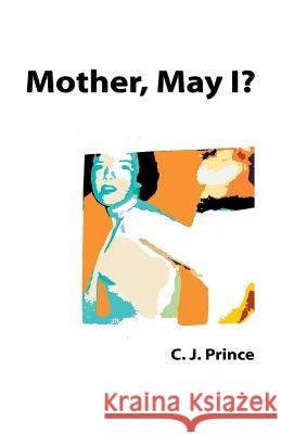 Mother, May I? C. J. Prince 9781500510084 Createspace Independent Publishing Platform - książka