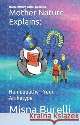 Mother Nature Explains: Homeopathy-Your Archetype Misna Burelli 9781734292831 Immuneadvantage, LLC - książka