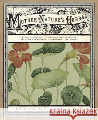 Mother Nature's Herbal: A Complete Guide for Experiencing the Beauty, Knowledge & Synergy of Everything That Grows Judith Griffin 9780738712567 Llewellyn Publications - książka