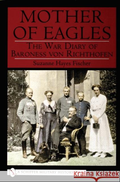 Mother of Eagles: War Diary of Baroness Von Richthofen Hayes-Fischer, Suzanne 9780764313073 Schiffer Publishing - książka