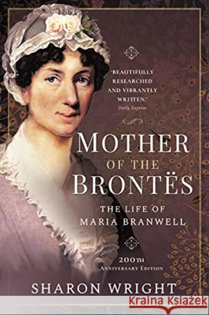 Mother of the Brontes: The Life of Maria Branwell - 200th Anniversary Edition Wright, Sharon 9781399018814 Pen & Sword Books Ltd - książka