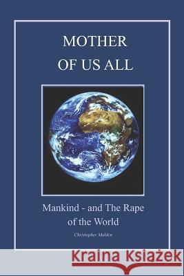 Mother of Us All: ...mankind, and the 'Rape of the World'. Malden, Christopher 9781729705971 Createspace Independent Publishing Platform - książka