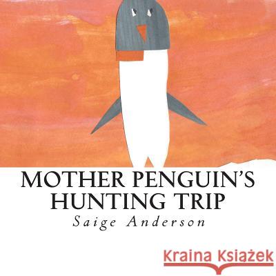 Mother Penguin's Hunting Trip Saige Anderson Saige Anderson Cameron Anderson 9781494268817 Createspace - książka