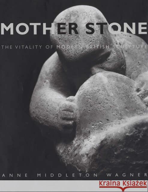 Mother Stone: The Vitality of Modern British Sculpture Wagner, Anne Middleton 9780300106855  - książka