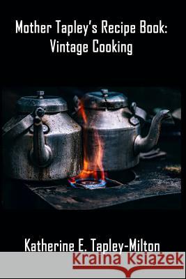 Mother Tapley's Recipe Book: Vintage Cooking 4. Paws Games and Publishing             4. Paws Games and Publishing             Katherine E. Tapley-Milton 9781988345840 4 Paws Games and Publishing - książka