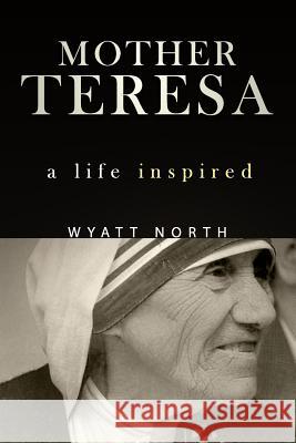 Mother Teresa: A Life Inspired Wyatt North 9781622784813 Wyatt North - książka