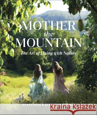 Mother the Mountain: The Art of Living with Nature Julia Vanderbyl, Anastasia Vanderbyl 9780744085389 DK - książka
