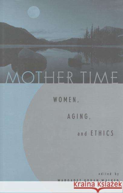 Mother Time: Women, Aging, and Ethics Walker, Margaret Urban 9780847692613 Rowman & Littlefield Publishers - książka