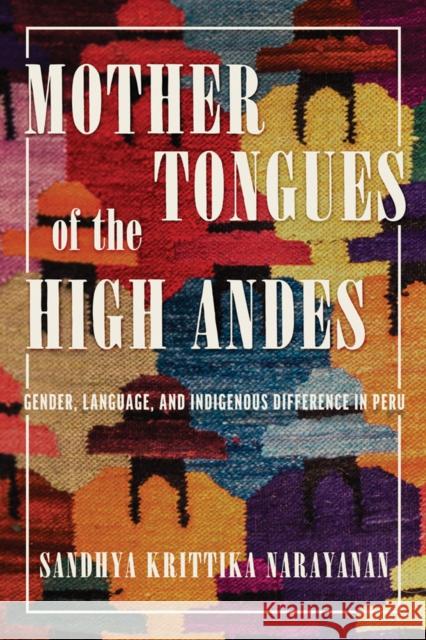 Mother Tongues of the High Andes: Gender, Language, and Indigenous Difference in Peru Sandhya Krittika Narayanan 9780816555635 University of Arizona Press - książka