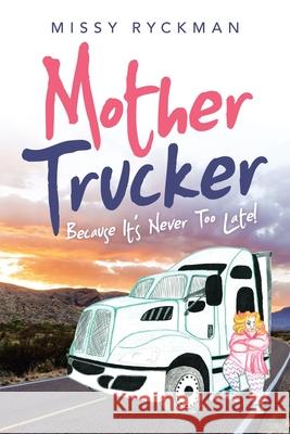Mother Trucker: Because It's Never Too Late! Missy Ryckman 9781665526906 Authorhouse - książka