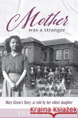 Mother was a Stranger: Mary Green's story, as told by her eldest daughter Julie Leek 9781964037547 Authors' Tranquility Press - książka