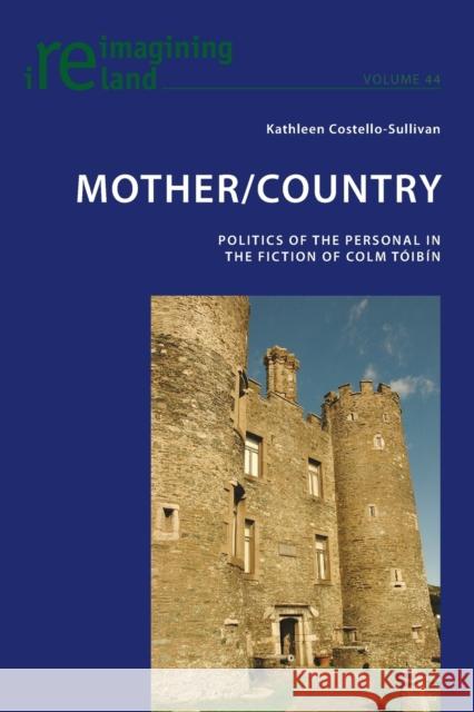 Mother/Country: Politics of the Personal in the Fiction of Colm Tóibín Maher, Eamon 9783034307536 Peter Lang AG, Internationaler Verlag der Wis - książka