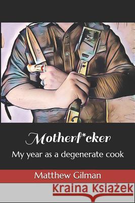 Motherf*cker: My year as a degenerate cook Matthew Gilman 9781096403456 Independently Published - książka