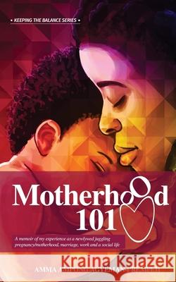 Motherhood 101: A memoir of my experience as a newlywed juggling pregnancy/motherhood, marriage, work and a social life Amma Ampong Agyeman-Prempeh 9789988276188 Dakpabli & Associates - książka
