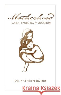 Motherhood: An Extraordinary Vocation Kathryn Rombs 9781681926803 Our Sunday Visitor (IN) - książka