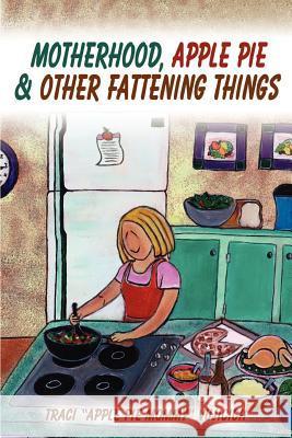 Motherhood, Apple Pie & Other Fattening Things Traci Vujicich 9780595207237 Writers Club Press - książka