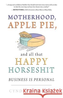 Motherhood, Apple Pie, and all that Happy Horseshit: Business Is Personal Cyndi Thomason 9780960028337 Bookskeep - książka
