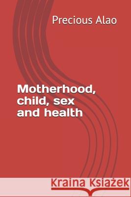 Motherhood, child, sex and health: secrets to motherhood, sex, childcare and health Ogundare Feranmi Ilegbemi Olamide Ronke Macaulay 9781650670522 Independently Published - książka