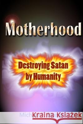 Motherhood: Destroying Satan by Humanity Michael F Blume 9781702160285 Independently Published - książka